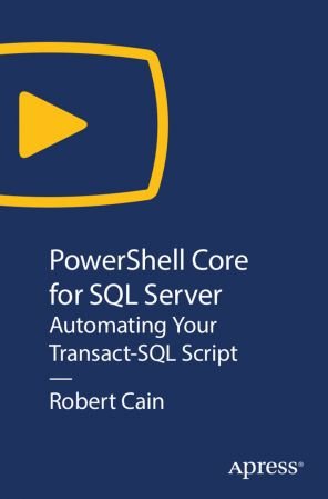 Apress - PowerShell Core for SQL Server - Automating Your Transact-SQL Scripts
