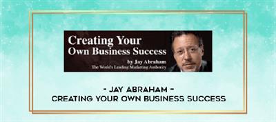 Jay Abraham - Creating Your Own Business Success