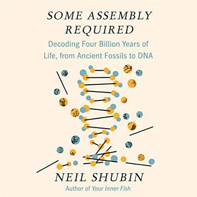 Some Assembly Required - Neil Shubin - 2020 (Science) [Audiobook]