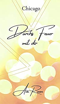 Cover: Ava Room - Chicago Durchs Feuer mit dir (German Edition)
