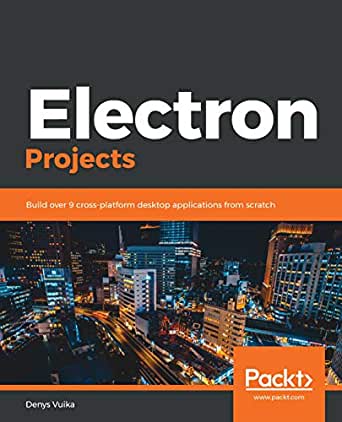 Packt - Electron from Scratch Build Desktop Applications with JavaScript