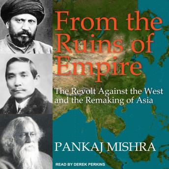 From the Ruins of Empire: The Revolt Against the West and the Remaking of Asia - Pankaj Mishra
