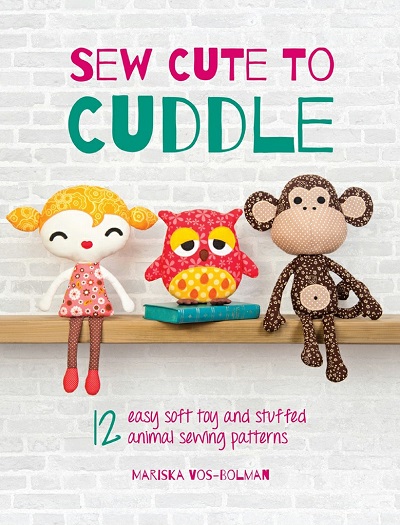 Sew Cute to Cuddle: 12 Easy Soft Toys and Stuffed Animal Sewing Patterns