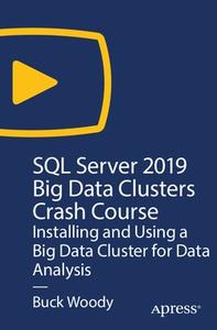 SQL Server 2019 Big Data Clusters Crash Course Installing and Using a Big Data Cluster for Data A...