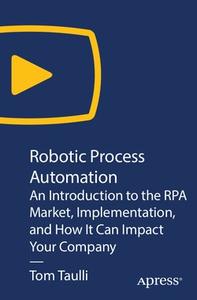 Robotic Process Automation An Introduction to the RPA Market, Implementation, and How It Can Impa...