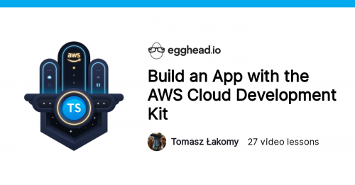 Egghead.io - Build an App with the AWS Cloud Development Kit