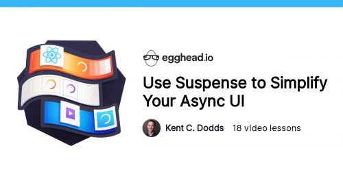 Egghead.io - Use Suspense To Simplify Your Async Ui