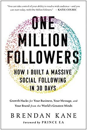 One Million Followers How I Built a Massive Social Following in 30 Days - Growth Hacks for Your Business, Your Message, and Your Brand from the World's Greatest Minds - Brendan Kane