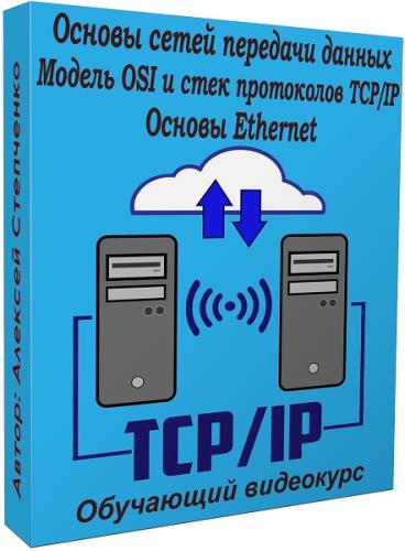 Основы сетей передачи данных. Модель OSI и стек протоколов TCP/IP. Основы Ethernet. Видеокурс (2018)