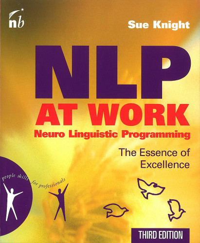 NLP at Work The Essence of Excellence, 3rd Edition (People Skills for Professionals)