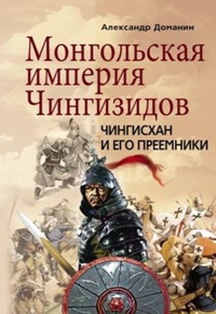 Александр Доманин - Монгольская империя Чингизидов. Чингисхан и его преемники (2010)