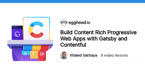 Egghead.io - Build Content Rich Progressive Web Apps with Gatsby and Contentful