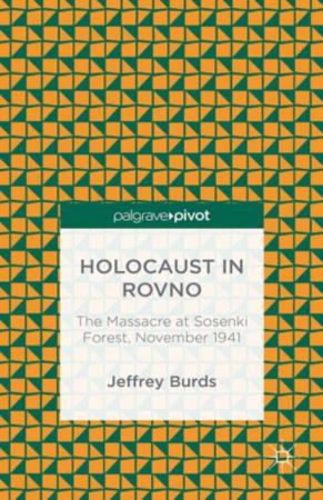 Джеффри Бурдс - Холокост в Ровно: резня в лесу Сосенки ноября 1941 (2013 / 2017)