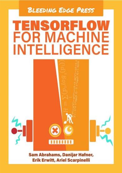 Abrahams S. - TensorFlow for Machine Intelligence: A Hands-On Introduction to Learning Algorithms