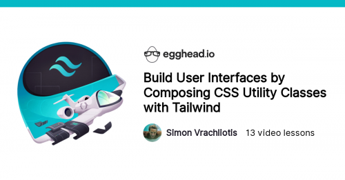 Egghead.io - Build User Interfaces By Composing CSS Utility Classes with Tailwind