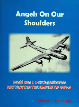 Angels on Our Shoulders: World War II B-29 Superfortress destroying the empire of Japan
