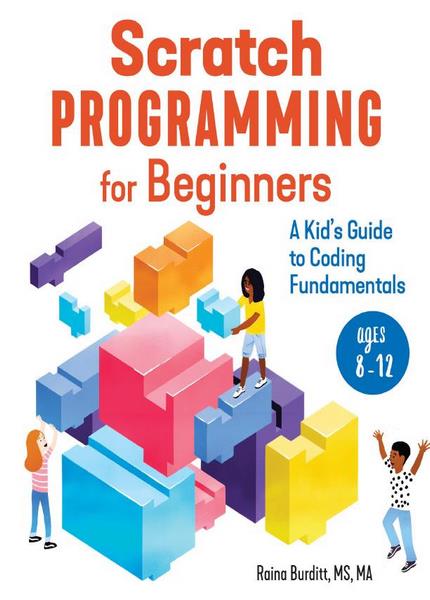 Raina Burditt MS - Scratch Programming for Beginners: A Kid/#039;s Guide to Coding Fundamentals