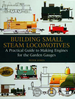 Building small steam locomotives : a practical guide to making engines for garden gauges