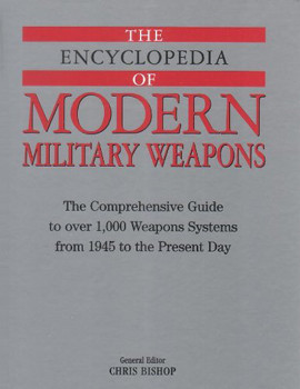The Encyclopedia of Modern Military Weapons: The Comprehensive Guide to Over 1.000 Weapons Systems From 1945 to the Present Day