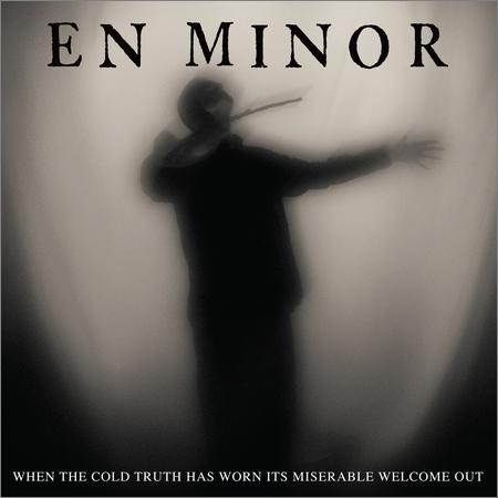 En Minor - When the Cold Truth Has Worn Its Miserable Welcome Out (September 4, 2020)