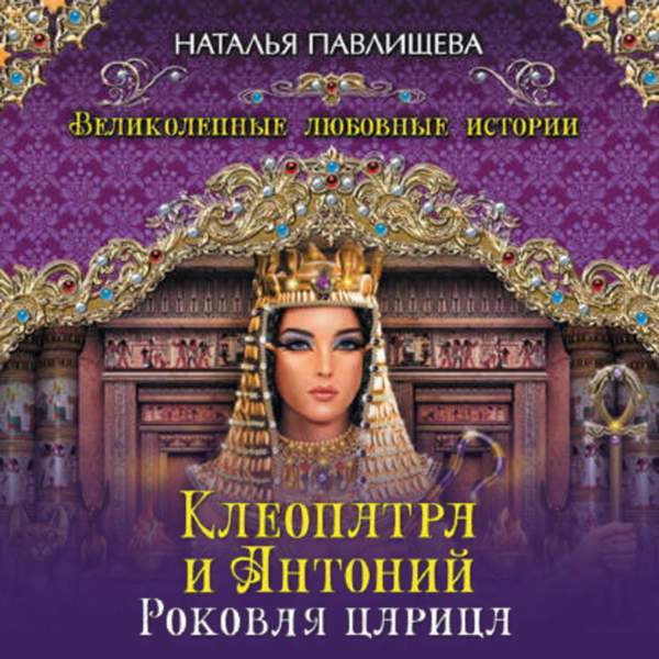 Наталья Павлищева - Клеопатра и Антоний. Роковая царица (Аудиокнига)