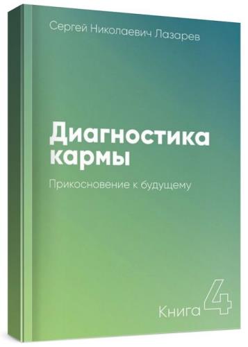 Сергей Лазарев - Диагностика кармы. Книга четвертая. Прикосновение к будущему