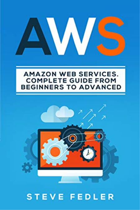 AWS: Amazon Web Services. A Complete Guide from Beginners to Advanced.