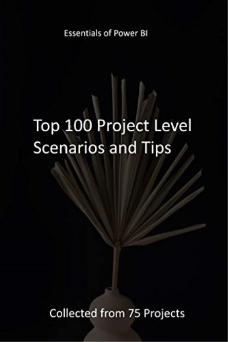 Essentials of PowerBI: Top 100 Project Level Scenarios and Tips - Collected from 75 Projects