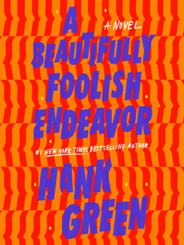 A Beautifully Foolish Endeavor A Novel By Hank Green