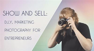 Show and Sell: DIY Marketing Photography for Entrepreneurs