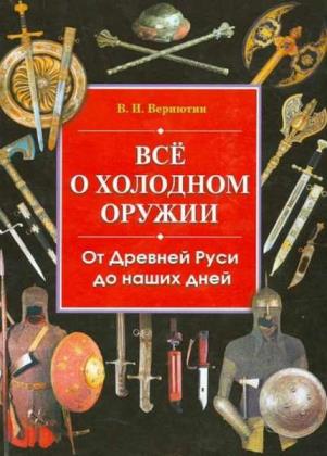 Виктор Вериютин - Все о холодном оружии: От Древней Руси до наших дней