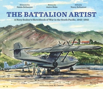 The Battalion Artist: A Navy Seabee's Sketchbook of War in the South Pacific 19431945