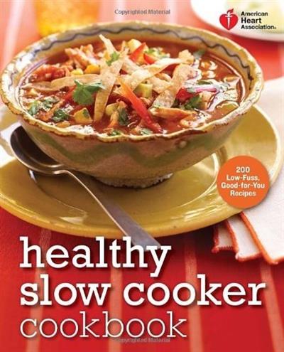 American Heart Association Healthy Slow Cooker Cookbook: 200 Low-Fuss, Good-for-You Recipes