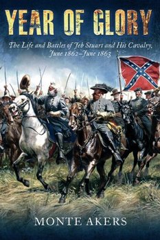 Year of Glory: The Life and Battles of Jeb Stuart and His Cavalry, June 1862June 1863
