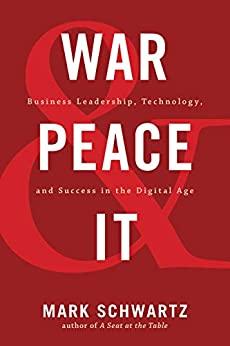 War and Peace and IT  Business Leadership, Technology, and Success in the Digital Age by Mark Sch...