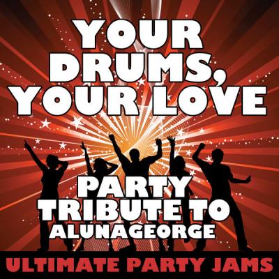Ultimate Party Jams - Your Drums, Your Love (Party Tribute to Alunageorge) - (2012-10-17)