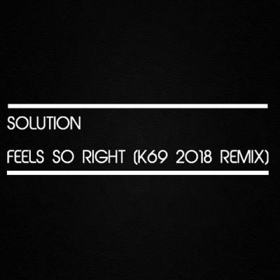  Solution - Feel so Right (K69 2018 Remix) - (2019-08-01)