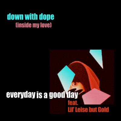  Everyday is a Good Day; Lil' Leise But Gold - down with dope (inside my love) [feat. Lil' Leise ...