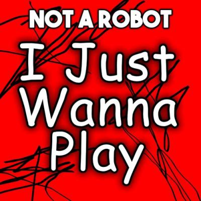  Not a Robot - I Just Wanna Play