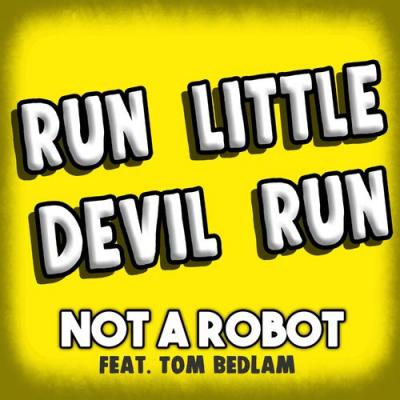  Not a Robot; Tom Bedlam - Run Little Devil Run (feat. Tom Bedlam)