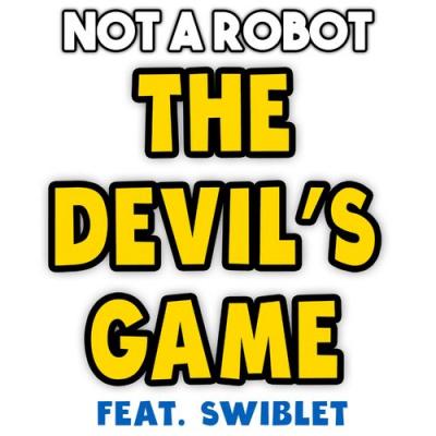  Not a Robot; Swiblet - The Devil's Game (feat. Swiblet)