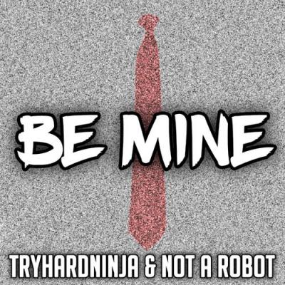  TryHardNinja; Not a Robot - Be Mine
