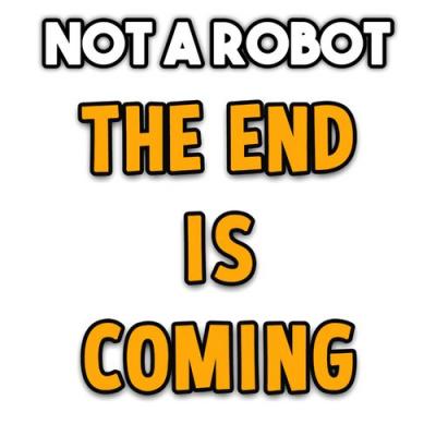  Not a Robot - The End Is Coming
