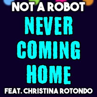  Not a Robot; Christina Rotondo - Never Coming Home (feat. Christina Rotondo)