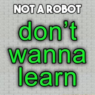 Not a Robot - Don't Wanna Learn