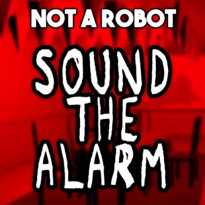  Not a Robot - Sound the Alarm