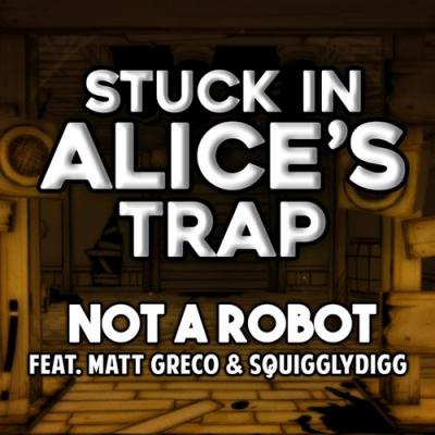  Not a Robot; Matt Greco; SquigglyDigg - Stuck in Alice's Trap (feat. Matt Greco & Squigglydigg)