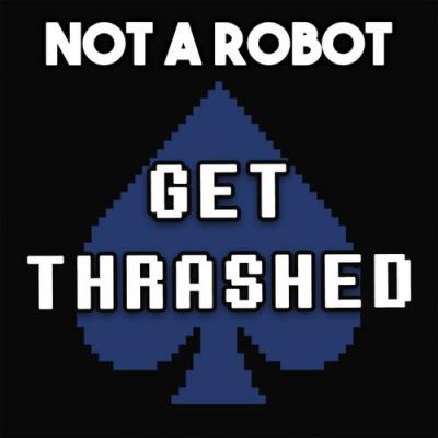  Not a Robot - Get Thrashed