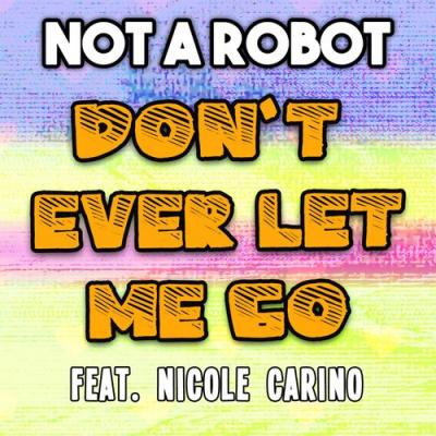  Not a Robot; Nicole Carino - Don't Ever Let Me Go (feat. Nicole Carino)