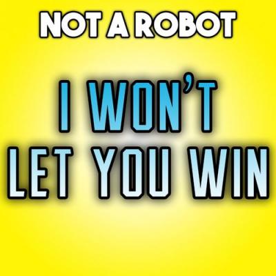  Not a Robot - I Won't Let You Win